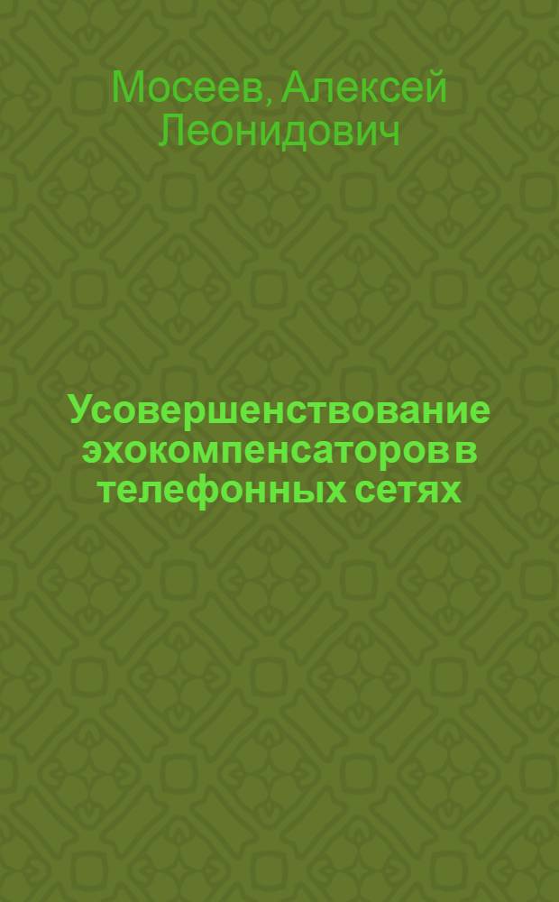 Усовершенствование эхокомпенсаторов в телефонных сетях : автореферат диссертации на соискание ученой степени к.т.н. : специальность 05.12.13 <Сист., сети. и устр. телеком.>