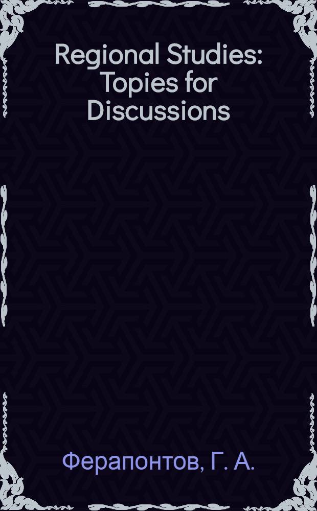 Regional Studies: Topies for Discussions : учебное пособие для студентов-регионоведов 4-5 -го курсов, специальность 350300
