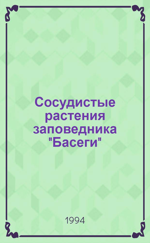 Сосудистые растения заповедника "Басеги" : аннотированный список видов