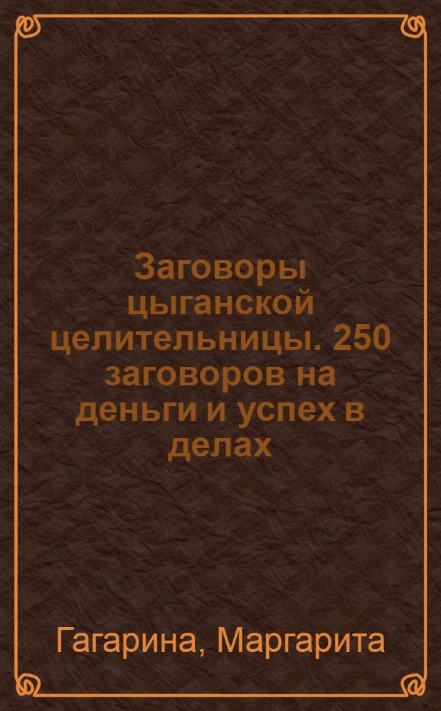 Заговоры цыганской целительницы. 250 заговоров на деньги и успех в делах