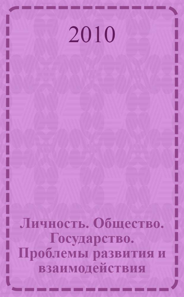Личность. Общество. Государство. Проблемы развития и взаимодействия : материалы Всероссийской научно-практической конференции, 2-6 октября 2010 г