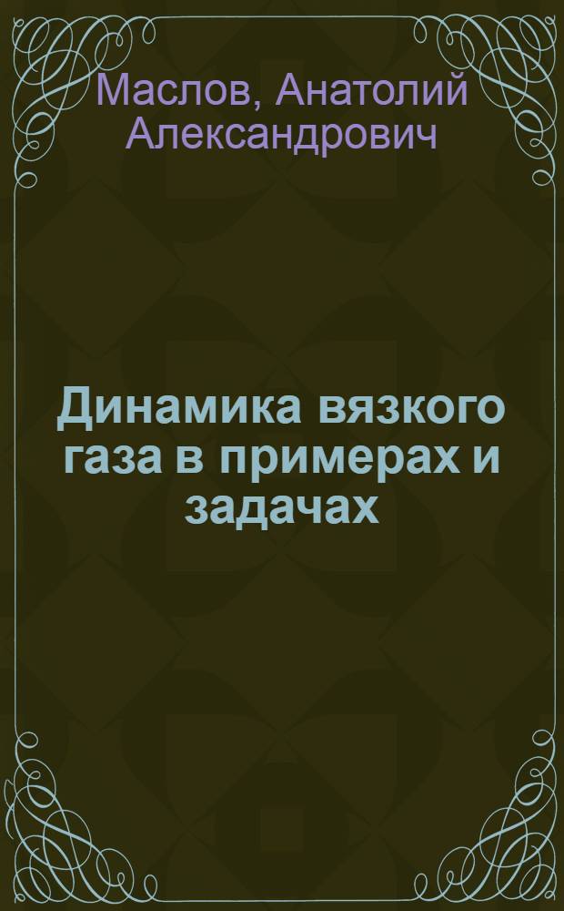 Динамика вязкого газа в примерах и задачах : учебное пособие : для студентов и аспирантов высших учебных заведений