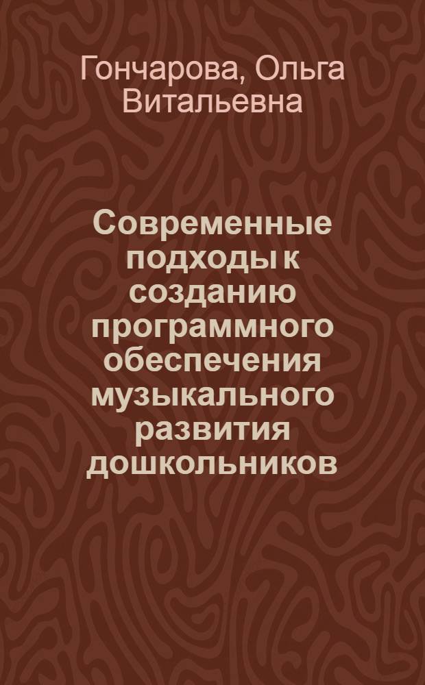 Современные подходы к созданию программного обеспечения музыкального развития дошкольников : учебно-методическое пособие по курсу "Теория и методика музыкального воспитания детей дошкольного возраста"