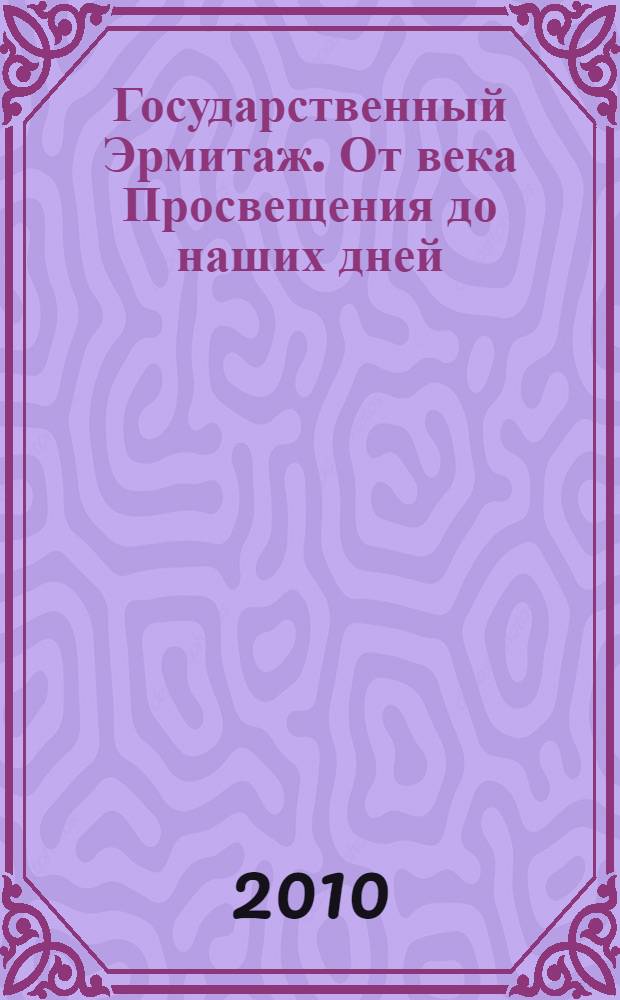 Государственный Эрмитаж. От века Просвещения до наших дней : книга-альбом