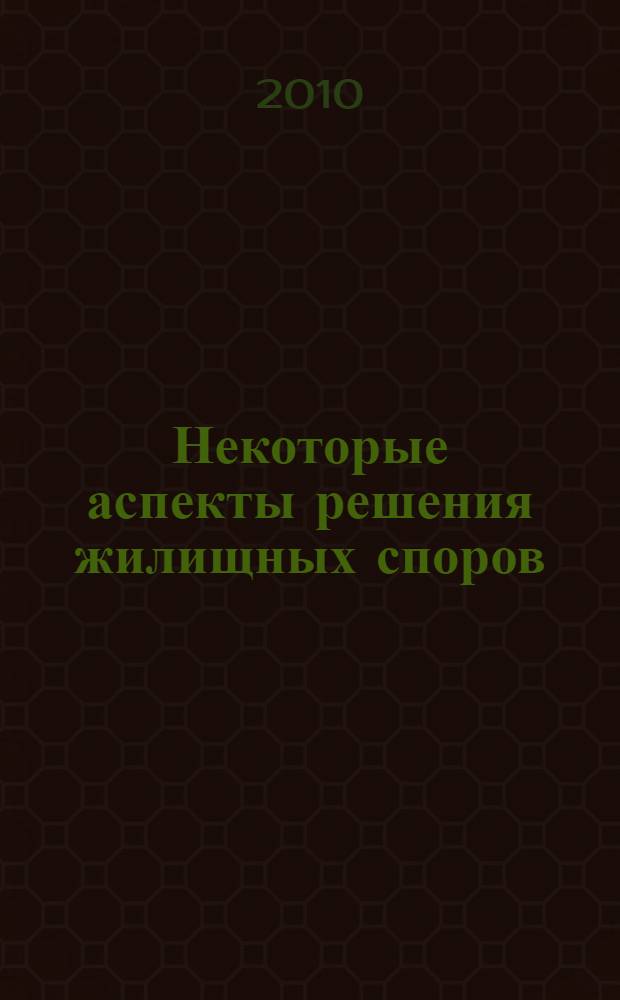 Некоторые аспекты решения жилищных споров : учебно-методический комплекс по дисциплине