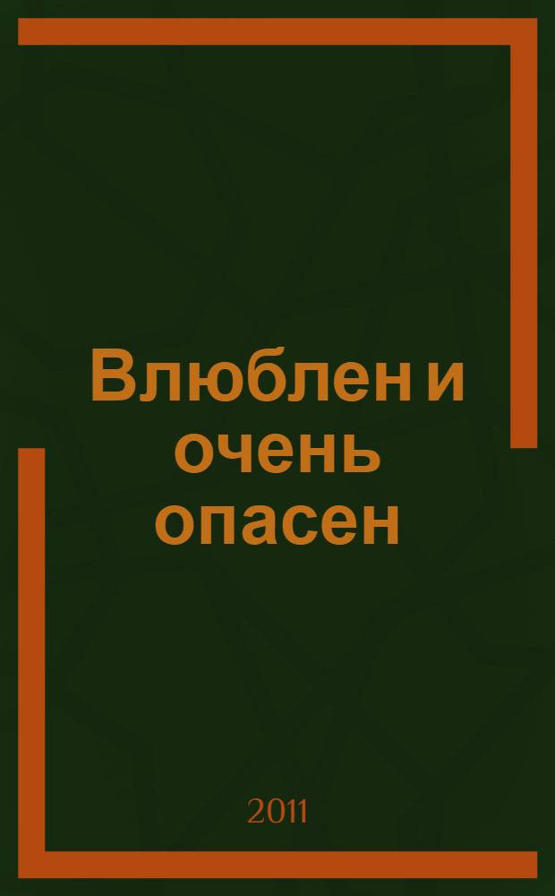 Влюблен и очень опасен : роман