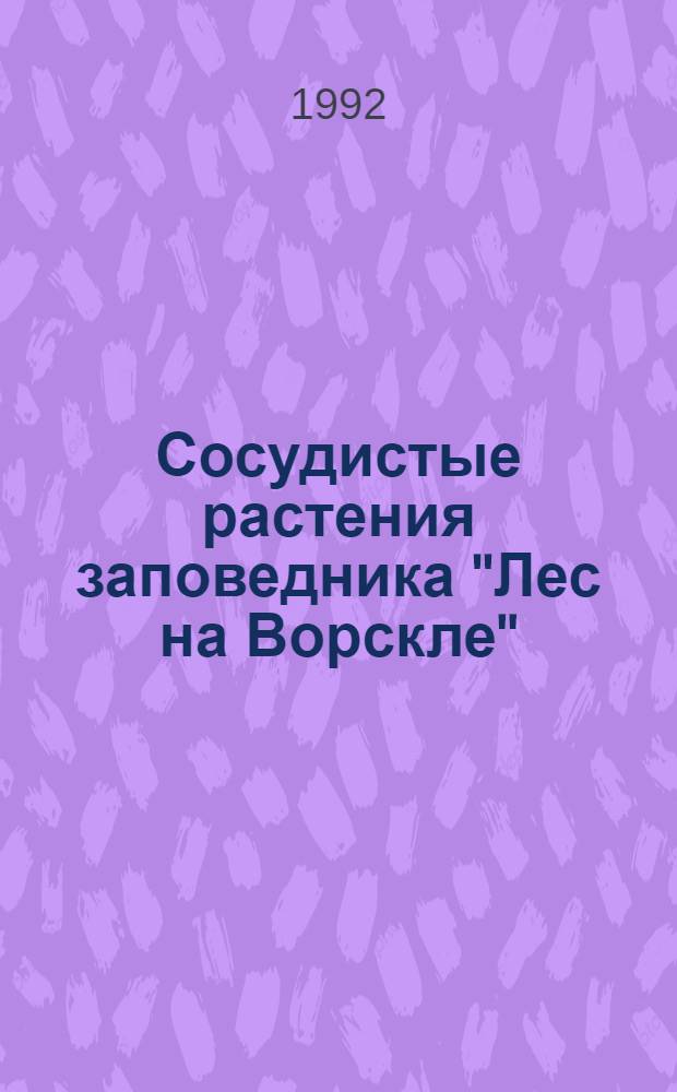 Сосудистые растения заповедника "Лес на Ворскле" : (аннотированный список видов)