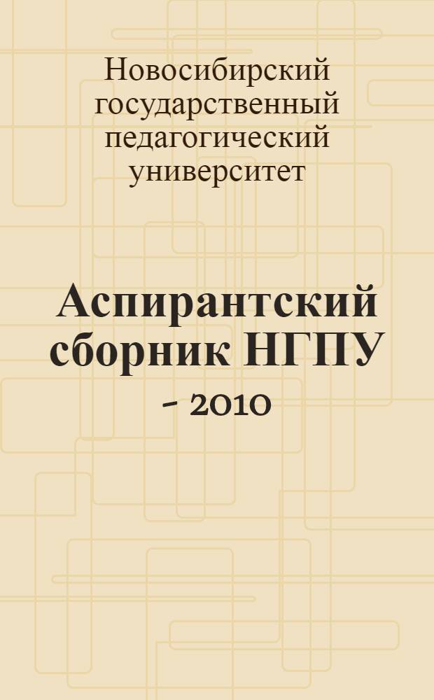 Аспирантский сборник НГПУ - 2010 : по материалам научных исследований аспирантов, соискателей, докторантов