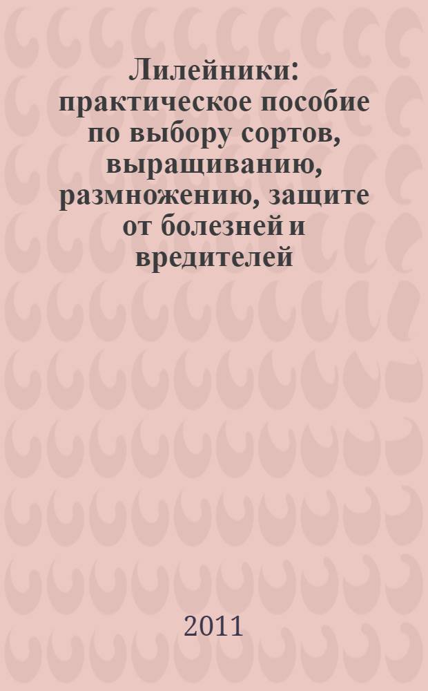 Лилейники : практическое пособие по выбору сортов, выращиванию, размножению, защите от болезней и вредителей