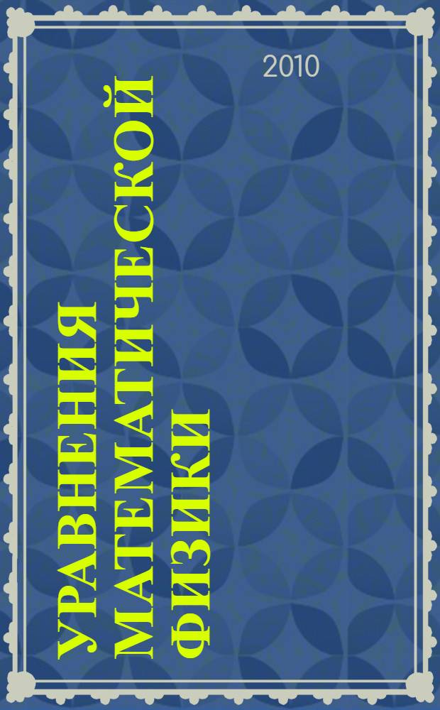 Уравнения математической физики : учебное пособие для студентов высших учебных заведений, обучающихся по специальности 050201.65 - математика : по курсу "Уравнения математической физики"