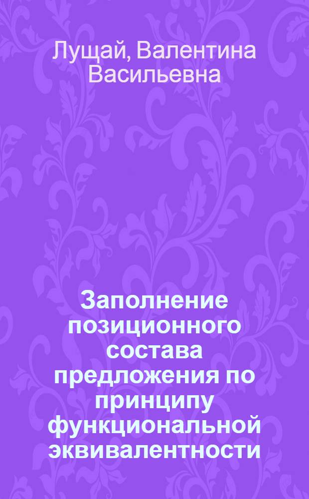 Заполнение позиционного состава предложения по принципу функциональной эквивалентности: интроспективный анализ в русле экспликационной грамматики : монография