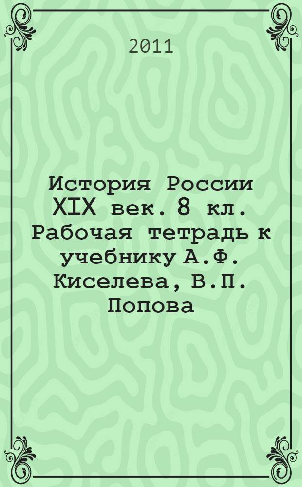 История России XIX век. 8 кл. Рабочая тетрадь к учебнику А.Ф. Киселева, В.П. Попова