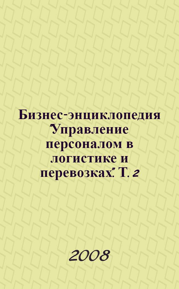 Бизнес-энциклопедия "Управление персоналом в логистике и перевозках". Т. 2