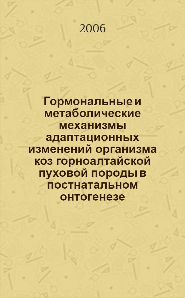 Гормональные и метаболические механизмы адаптационных изменений организма коз горноалтайской пуховой породы в постнатальном онтогенезе : автореферат диссертации на соискание ученой степени д. б. н. : специальность 03.00.13 <Физиология>