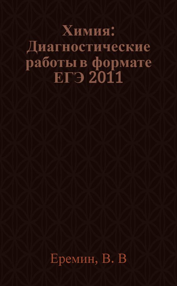 Химия: Диагностические работы в формате ЕГЭ 2011: Библиотечка СтатГрад