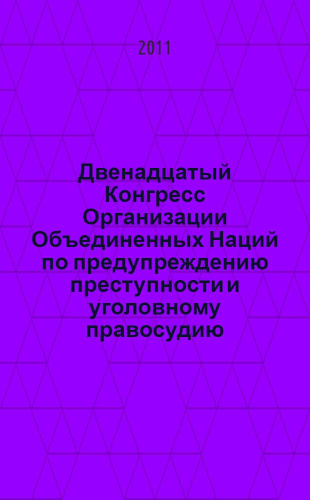 Двенадцатый Конгресс Организации Объединенных Наций по предупреждению преступности и уголовному правосудию, Салвадор, Бразилия, 12-19 апреля 2010 года. Т. 1
