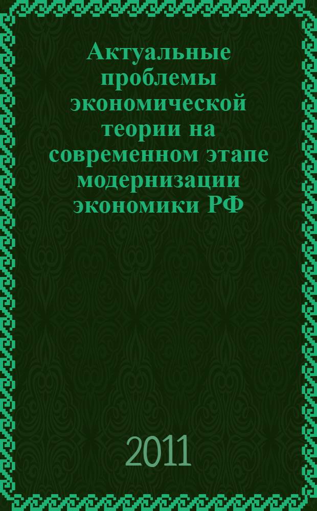 Актуальные проблемы экономической теории на современном этапе модернизации экономики РФ : сборник научных трудов преподавателей и аспирантов кафедры политической экономии и международных отношений РГСУ