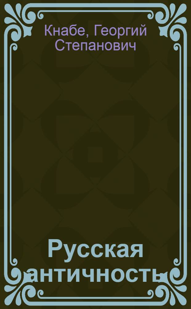 Русская античность : содержание, роль и судьба античного наследия в культуре России : программа-конспект лекционного курса