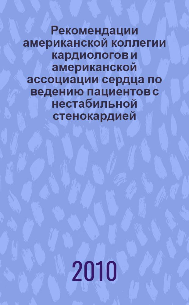 Рекомендации американской коллегии кардиологов и американской ассоциации сердца по ведению пациентов с нестабильной стенокардией / инфарктом миокарда без подъема сегмента ST : методические рекомендации