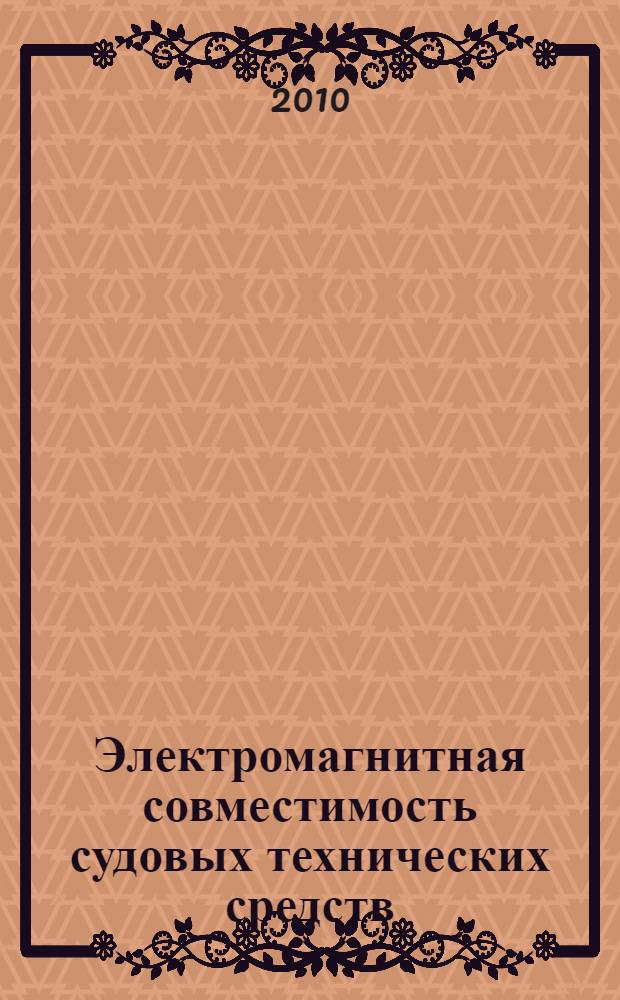Электромагнитная совместимость судовых технических средств : учебник для межвузовского использования студентами, обучающимися по направлению подготовки дипломированных специалистов 652900 "Кораблестроение и океанотехника" и направлению подготовки бакалавров 552600 "Кораблестроение и океанотехника"
