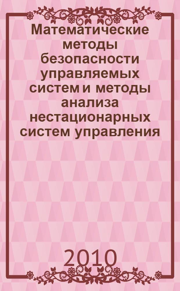 Математические методы безопасности управляемых систем и методы анализа нестационарных систем управления