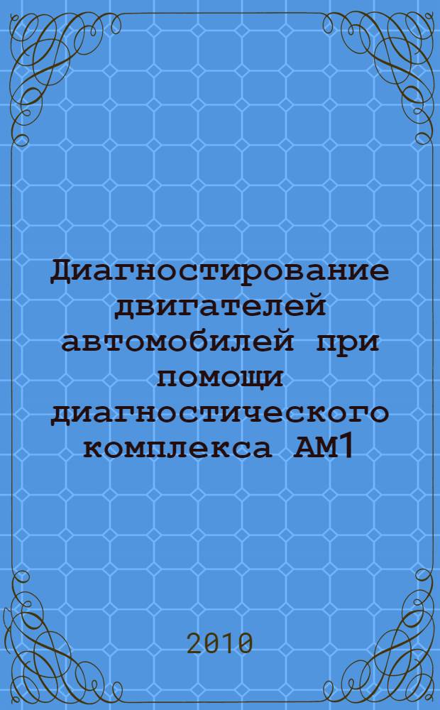 Диагностирование двигателей автомобилей при помощи диагностического комплекса АМ1: лабораторный практикум
