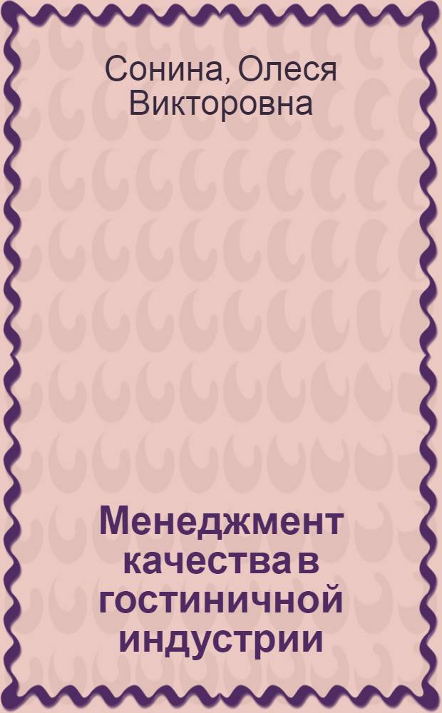 Менеджмент качества в гостиничной индустрии : учебное пособие : для студентов специальности 080502 "Экономика и управление на предприятии (туризм и гостиничное хозяйство)", а также 080507 "Менеджмент организации"