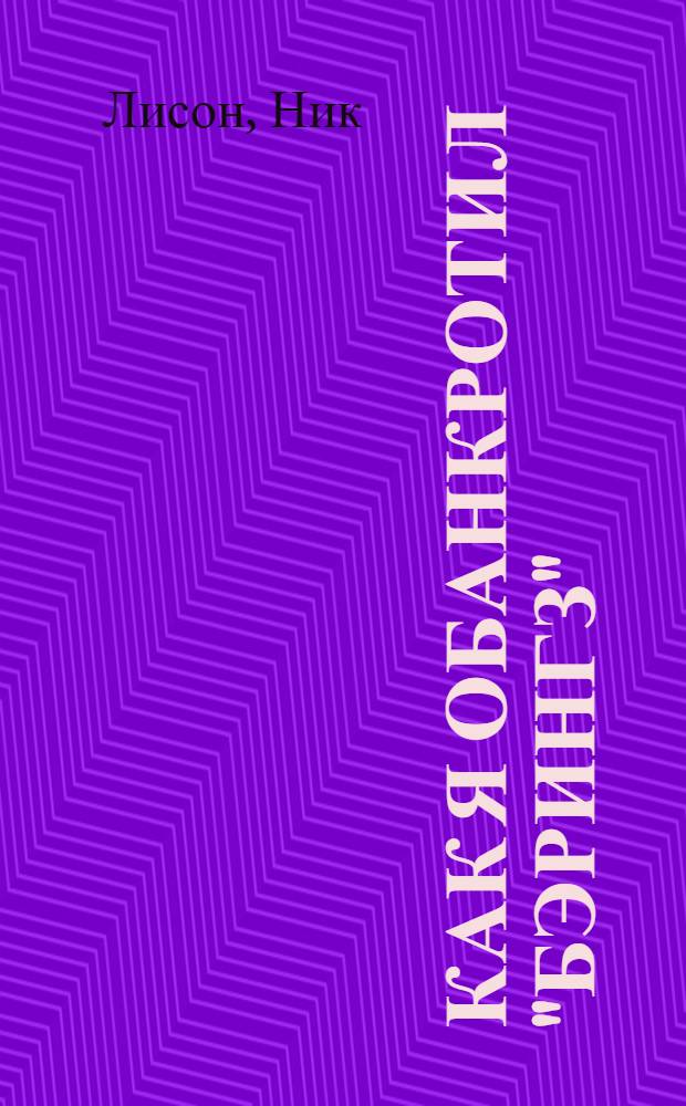 Как я обанкротил "Бэрингз" : признания трейдера-мошенника