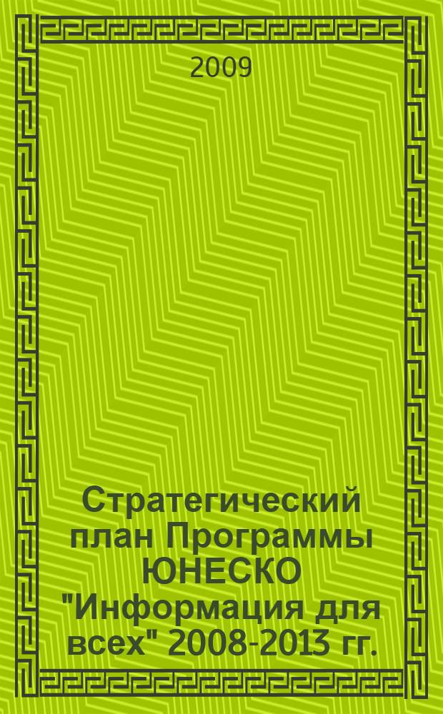 Стратегический план Программы ЮНЕСКО "Информация для всех" 2008-2013 гг. = Strategic Plan (2008-2013)