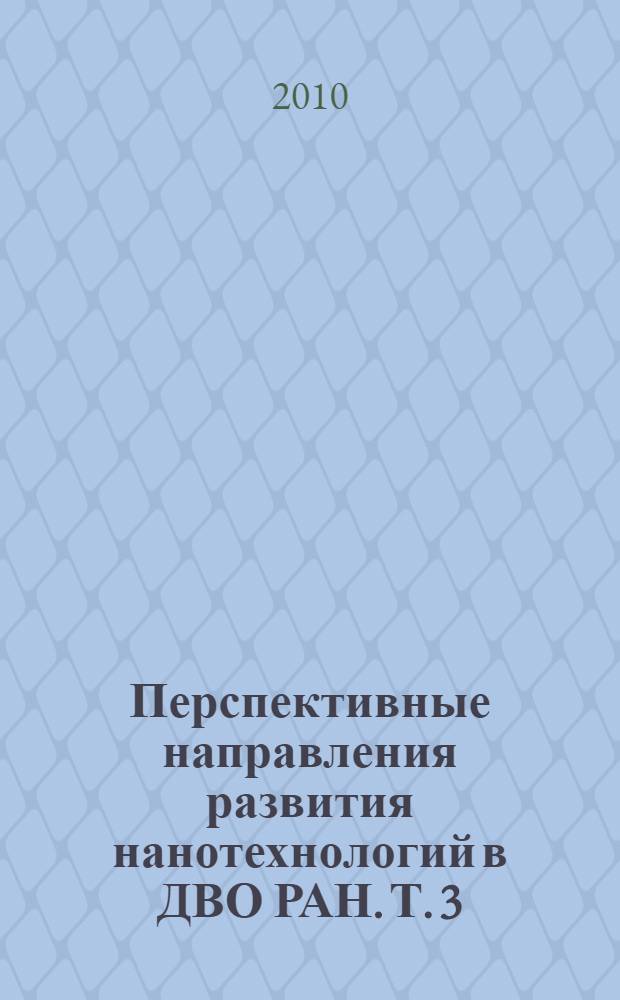 Перспективные направления развития нанотехнологий в ДВО РАН. Т. 3