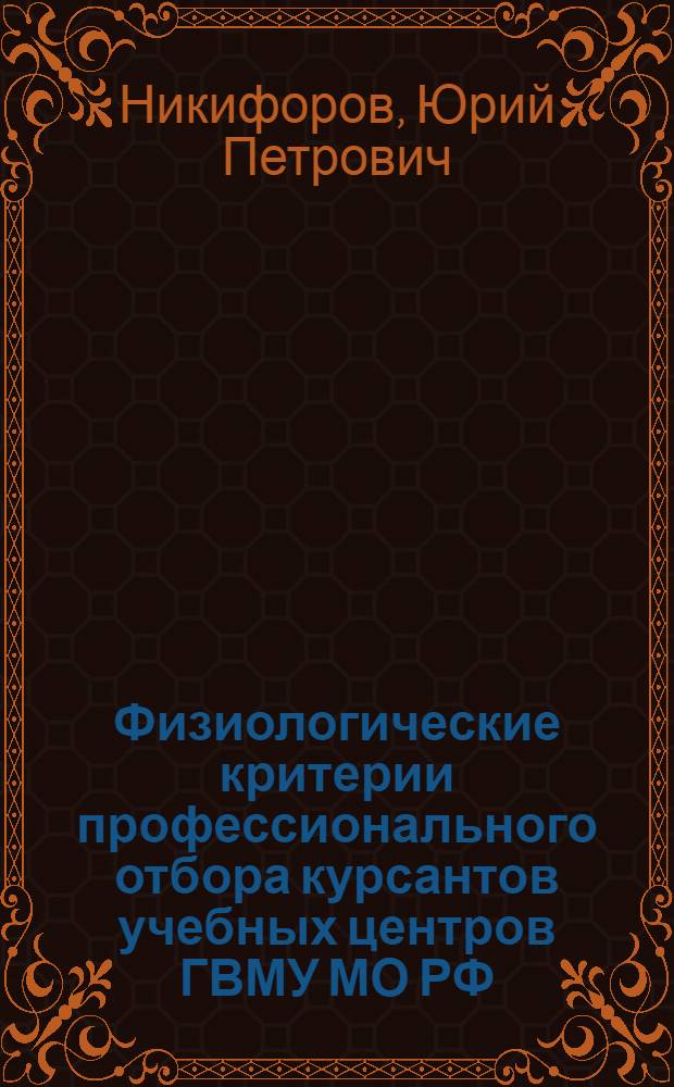 Физиологические критерии профессионального отбора курсантов учебных центров ГВМУ МО РФ : автореферат диссертации на соискание ученой степени к. м. н. : специальность 03.00.13 <Физиология>