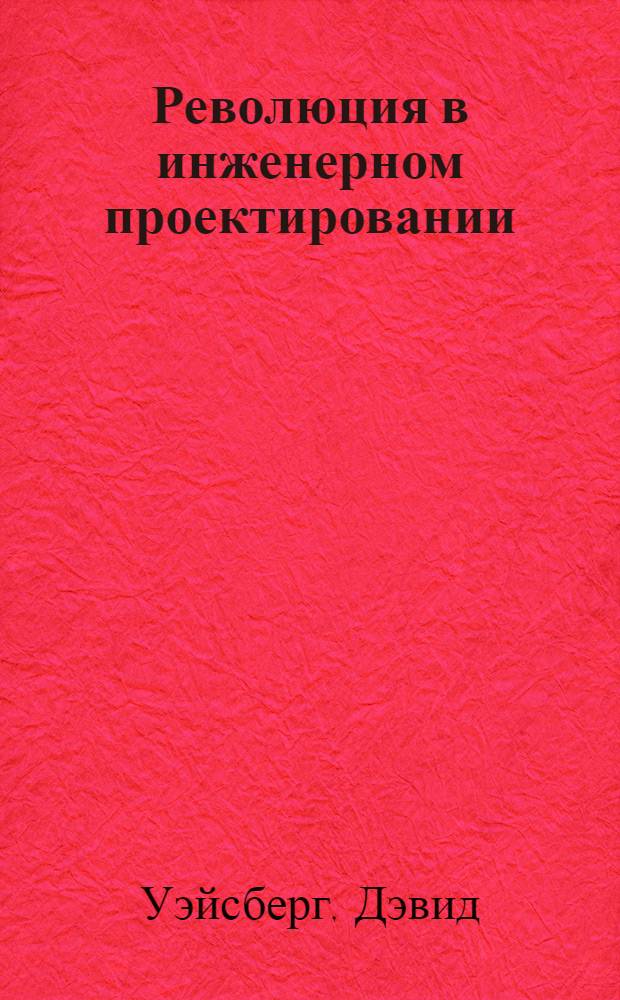 Революция в инженерном проектировании: люди, компании и компьютерные системы, которые навсегда изменили инженерную практику : главы 2 и 8