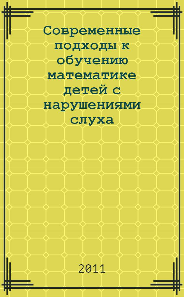 Современные подходы к обучению математике детей с нарушениями слуха : учебное пособие для студентов дефектологических факультетов к курсу "Основы математики с методикой преподавания"
