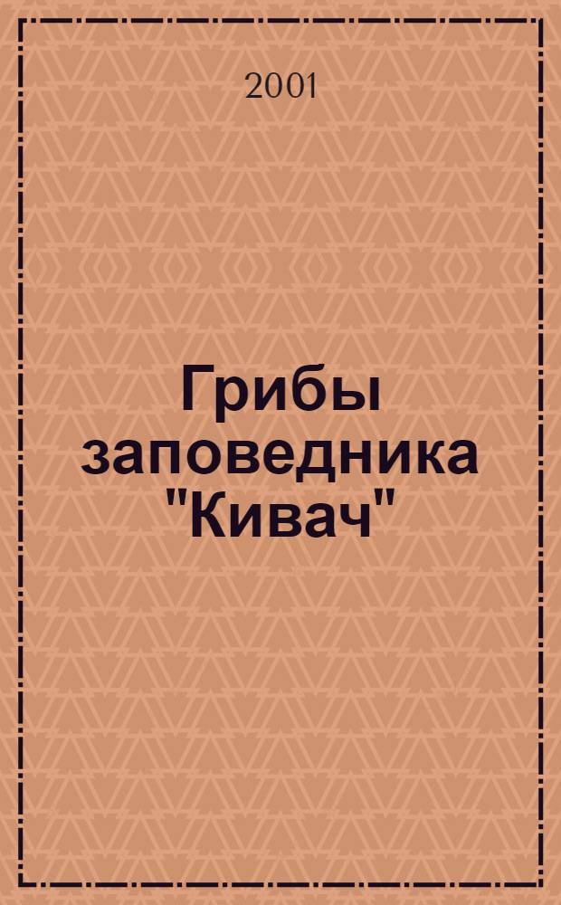 Грибы заповедника "Кивач" : (аннотированный список видов)