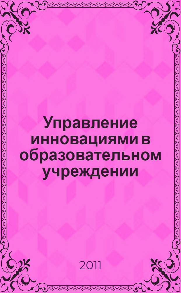 Управление инновациями в образовательном учреждении : образовательные практико-ориентированные технологии