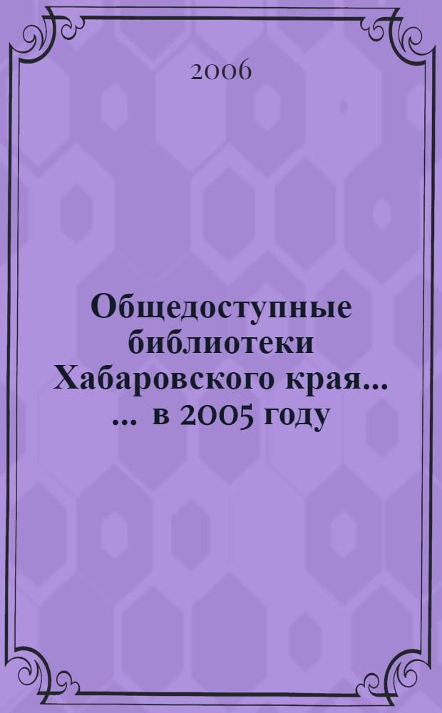 Общедоступные библиотеки Хабаровского края ... ... в 2005 году
