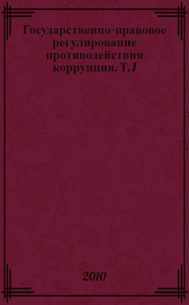 Государственно-правовое регулирование противодействия коррупции. Т. 1