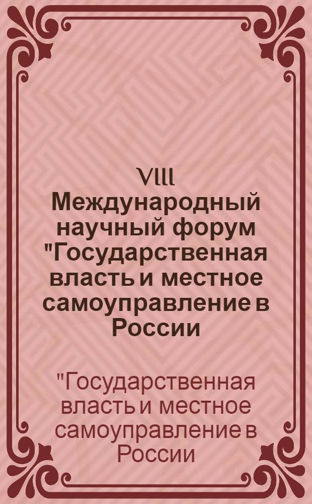VIII Международный научный форум "Государственная власть и местное самоуправление в России: история и современность" : материалы Междисциплинароной аспирантской конференции Власть и управление в современном мире, 28 мая 2010 г. в рамках Форума и материалы Форума