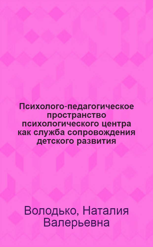 Психолого-педагогическое пространство психологического центра как служба сопровождения детского развития : монография
