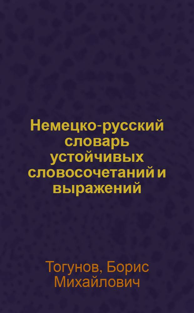 Немецко-русский словарь устойчивых словосочетаний и выражений = Deutsch-russisches wörterbuch der festen wortverbindungen und redewendungen