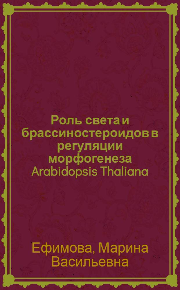 Роль света и брассиностероидов в регуляции морфогенеза Arabidopsis Thaliana(l.) Heynh : автореферат диссертации на соискание ученой степени к. б. н. : специальность 03.00.12 <физиология и биохимия растений>