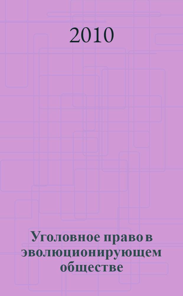 Уголовное право в эволюционирующем обществе: проблемы и перспективы : сборник научных статей по материалам Международной научно-практической конференции 24 мая 2010 года
