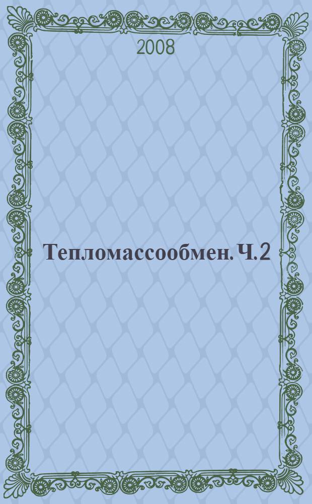 Тепломассообмен. Ч. 2 : Теоретические основы теплотехники (ТОТ-2)