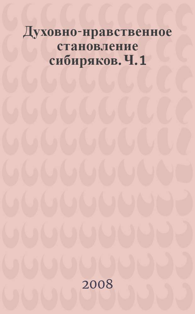 Духовно-нравственное становление сибиряков. Ч. 1