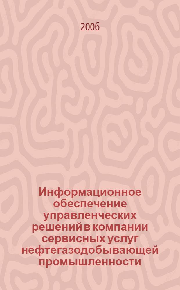 Информационное обеспечение управленческих решений в компании сервисных услуг нефтегазодобывающей промышленности : автореферат диссертации на соискание ученой степени к. т. н. : специальность 05.13.10 <Упр. в соц. и эк. системах>