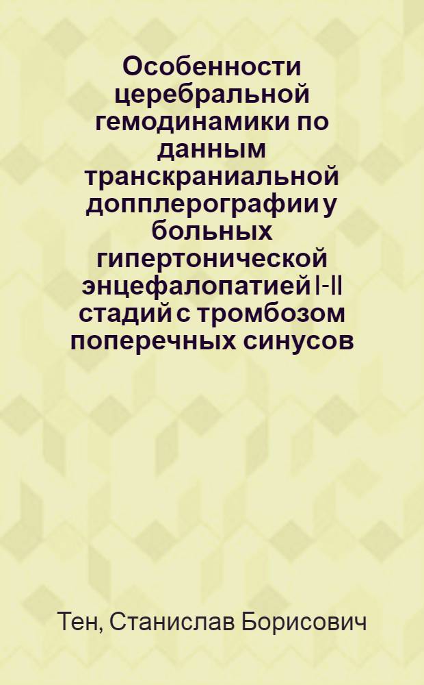 Особенности церебральной гемодинамики по данным транскраниальной допплерографии у больных гипертонической энцефалопатией I-II стадий с тромбозом поперечных синусов : автореферат диссертации на соискание ученой степени к. м. н. : специальность 14.00.19 <Луч. диагн.> : специальность 14.00.13 <Нервные болезни>