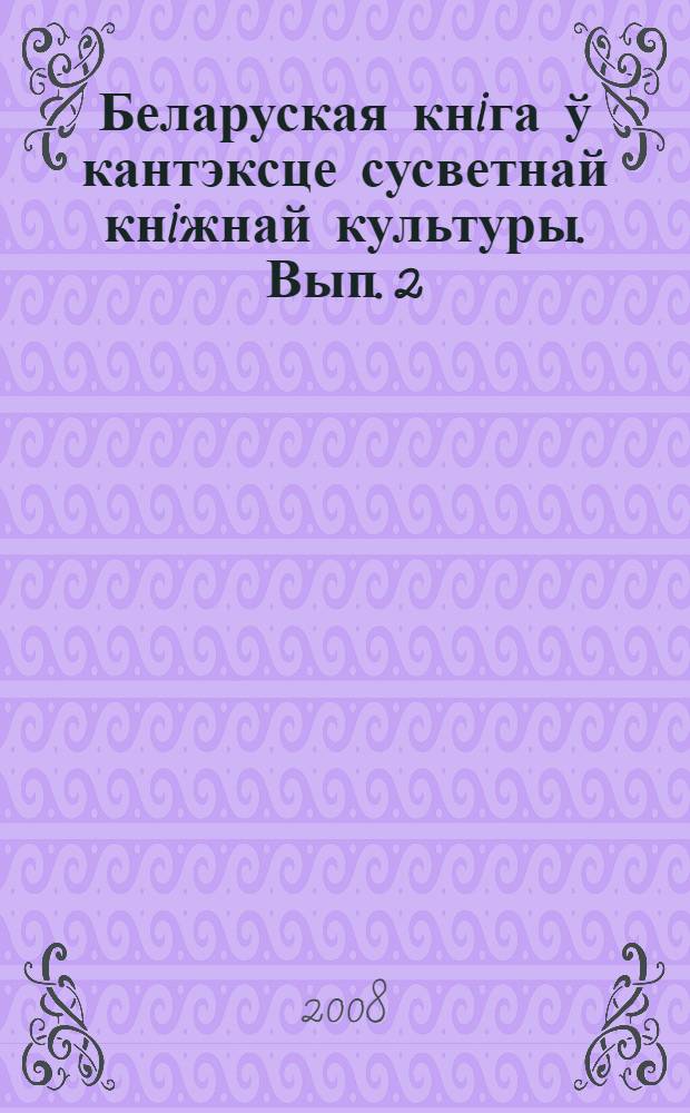 Беларуская кнiга ў кантэксце сусветнай кнiжнай культуры. Вып. 2