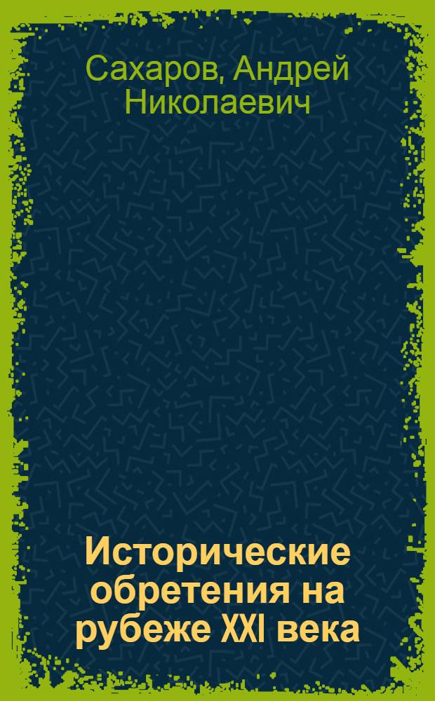 Исторические обретения на рубеже XXI века : очерки