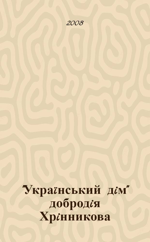 "Украïнський дiм" добродiя Хрiнникова : архiтектурно-iсторичний нарис, бiблiографiя