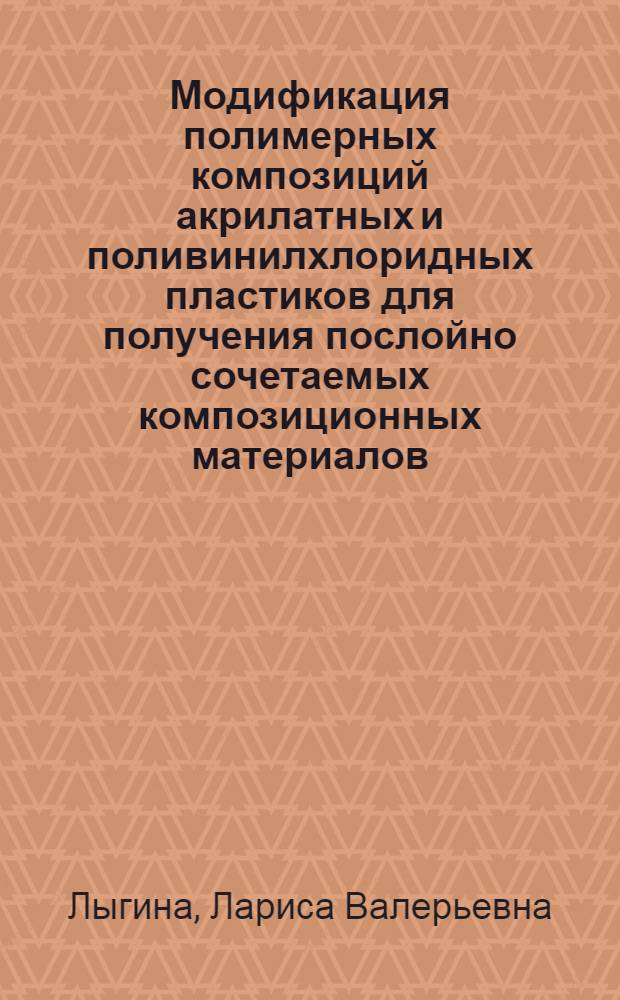 Модификация полимерных композиций акрилатных и поливинилхлоридных пластиков для получения послойно сочетаемых композиционных материалов : автореферат диссертации на соискание ученой степени к. т. н. : специальность 05.17.06 <технология и переработка полимеров и композитов>